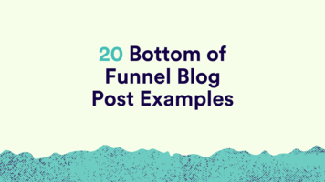 Bottom of Funnel Content: 20 Inspiring Examples