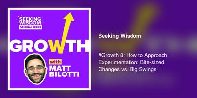 #Growth 8: How to Approach Experimentation: Bite-sized Changes vs. Big Swings
