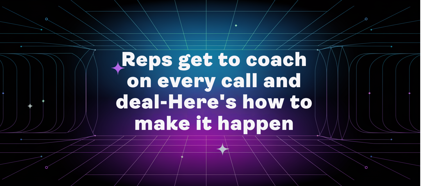 Reps Get to Coach on Every Call and Deal-Here's How to Make It Happen