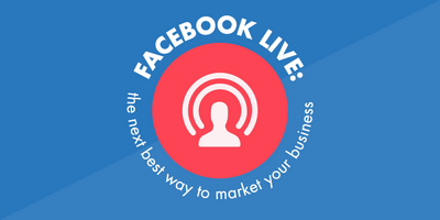 Facebook Live: The Next Best Way to Market Your Business