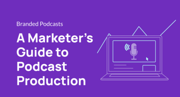 A Marketer's Guide to Podcast Production