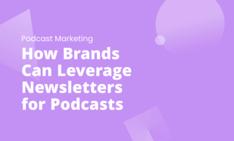 How Brands Can Leverage Newsletters for Podcasts