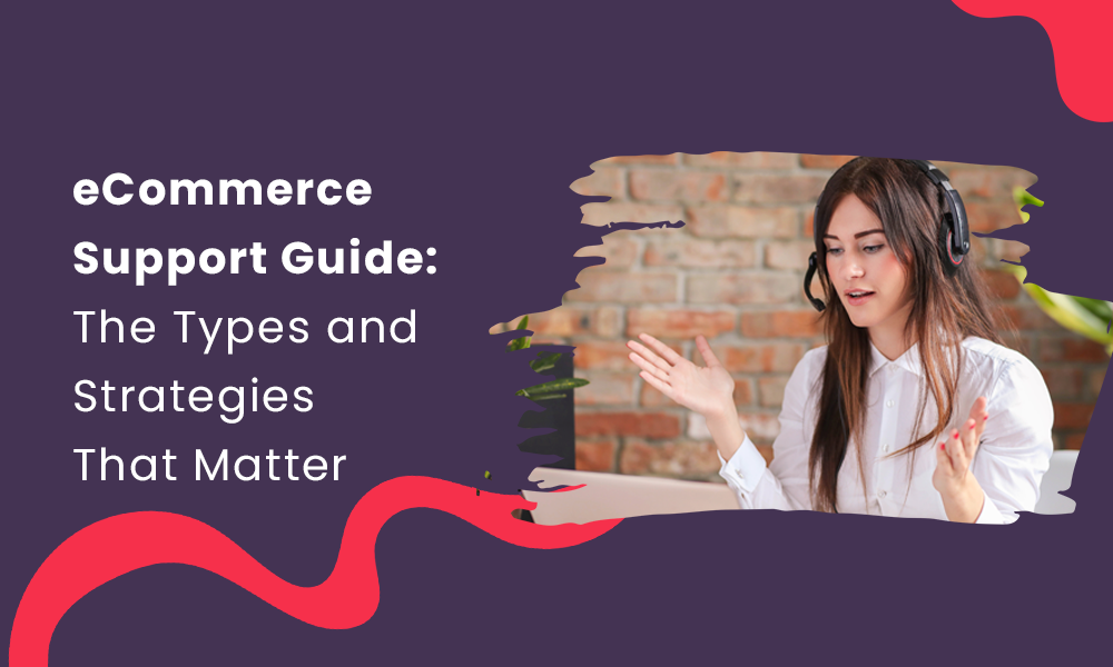 eCommerce Support Guide: The Types and Strategies That Matter