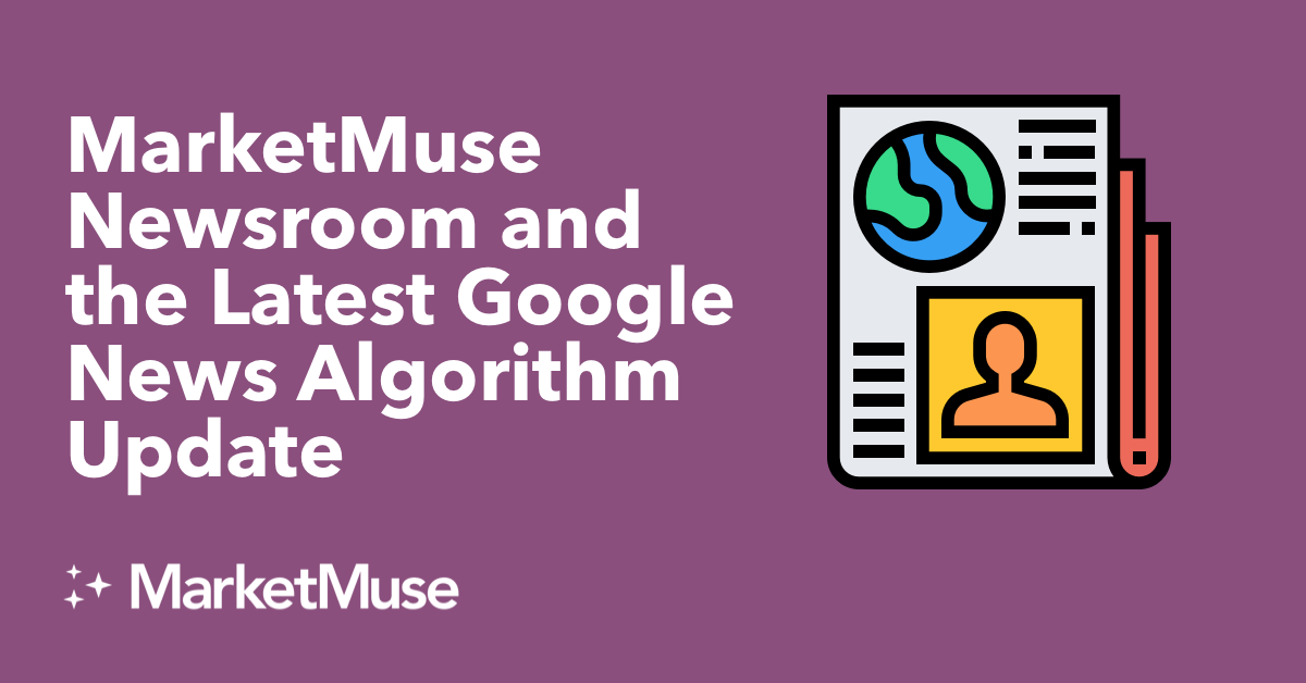 MarketMuse Newsroom and the Latest Google News Algorithm Update