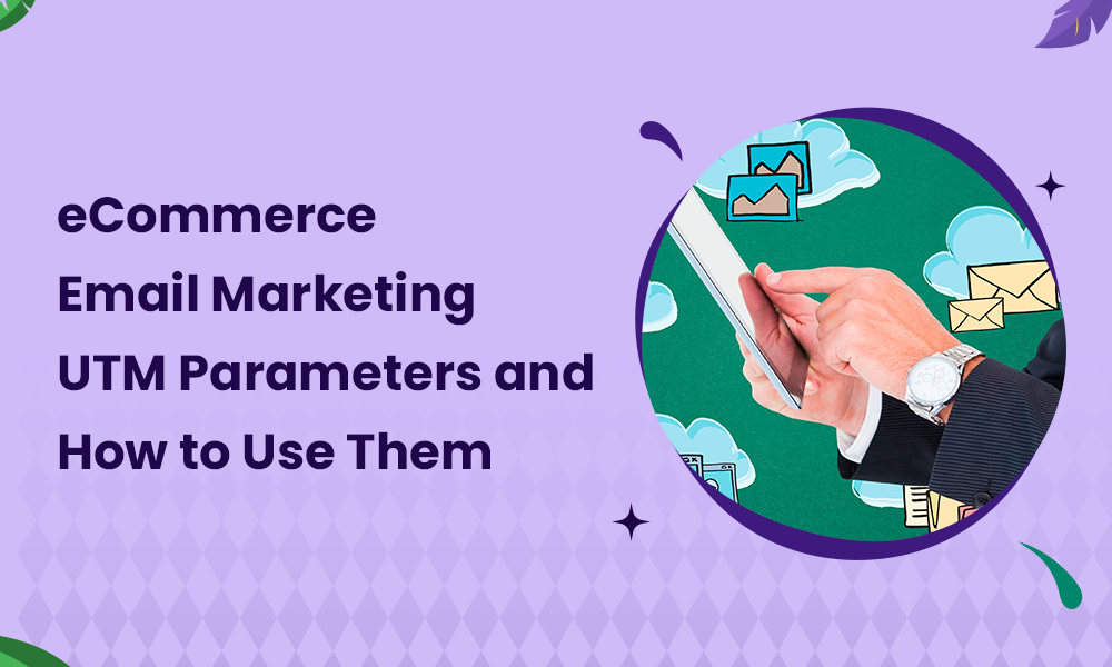 eCommerce Email Marketing UTM Parameters and How to Use Them