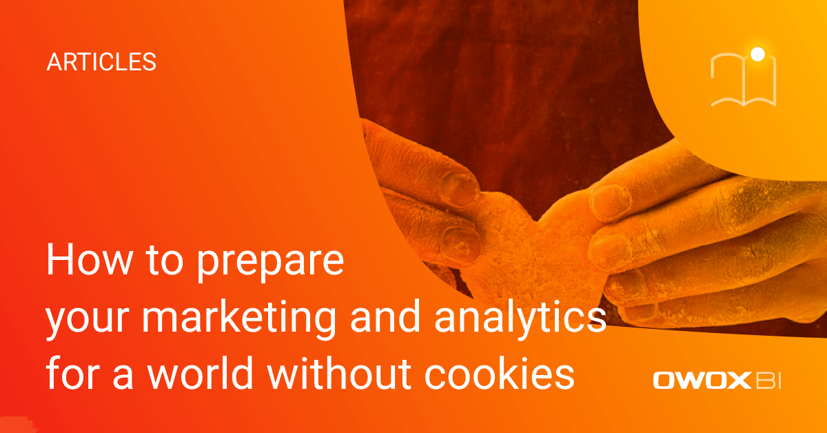 How to prepare your marketing and analytics for a world without cookies | OWOX BI