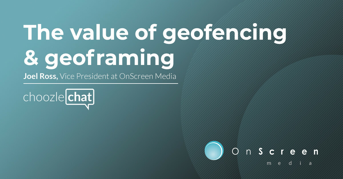 choozlechat: The value of geofencing & geoframing with Joel Ross at OnScreen Media