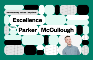 Innovatemap Values Deep Dive: Excellence with Parker McCullough
