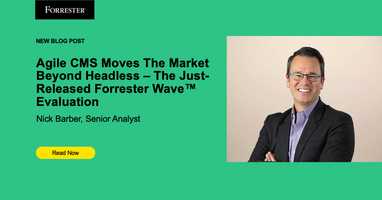 Agile CMS Moves The Market Beyond Headless - The Just-Released Forrester Wave™ Evaluation