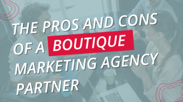 The Pros and Cons of a Boutique Marketing Agency Partner