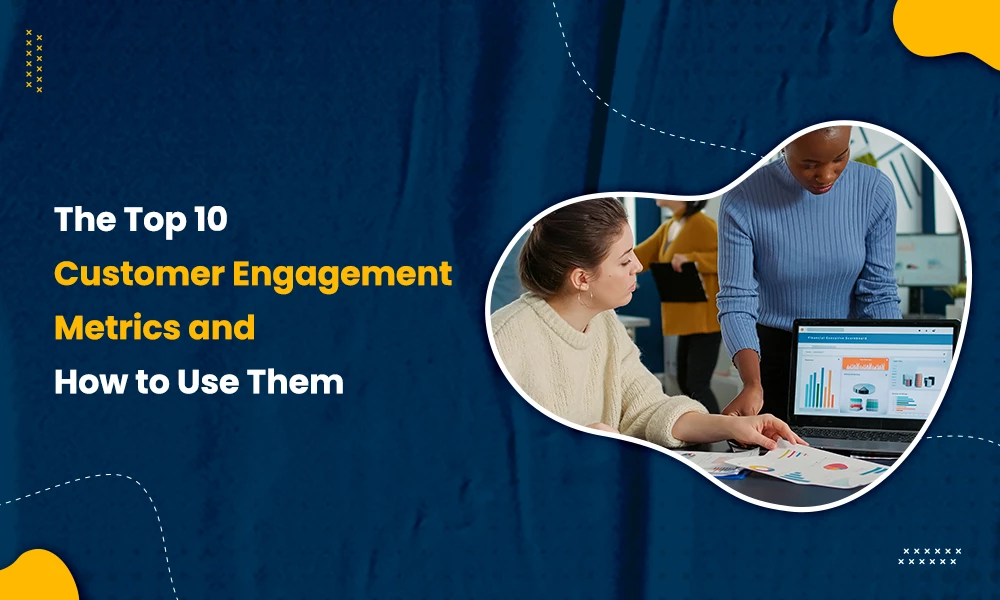 The Top 10 Customer Engagement Metrics and How to Use Them