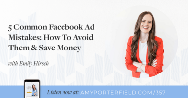 #357: 5 Common Facebook Ad Mistakes: How To Avoid Them & Save Money with Emily Hirsh 