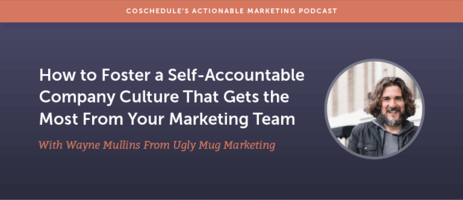How to Foster a Self-Accountable Company Culture That Gets the Most From Your Marketing Team With Wayne Mullins of Ugly Mug Marketing [AMP 173]