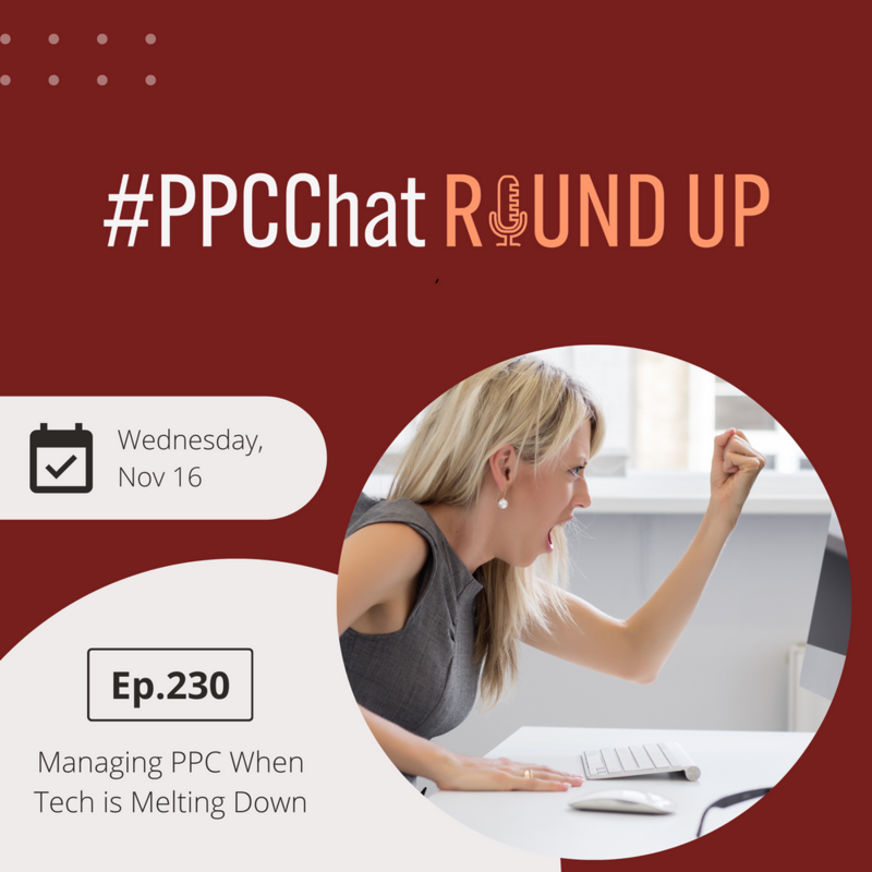 Managing PPC When Tech is Melting Down | PPCChat Roundup EP230 | by Anu Adegbola