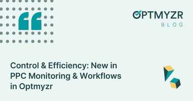 Control & Efficiency: New in PPC Monitoring & Workflows in Optmyzr