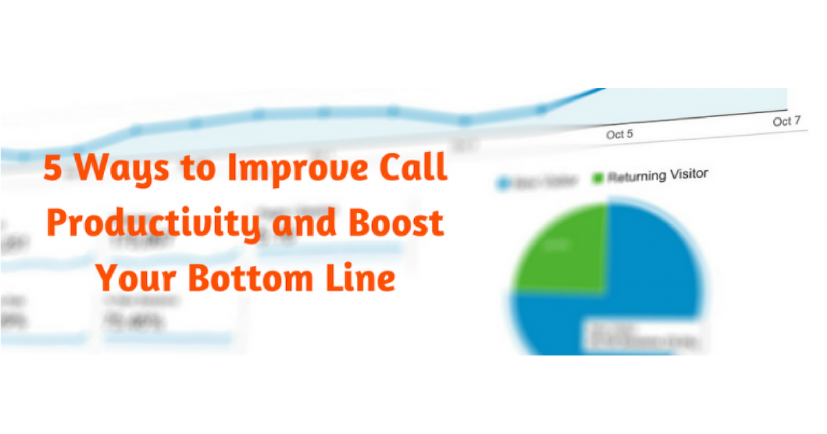 5 Ways to Improve Call Productivity and Boost Your Bottom Line