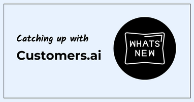 Catching Up with Customers.ai: What's New in Q1