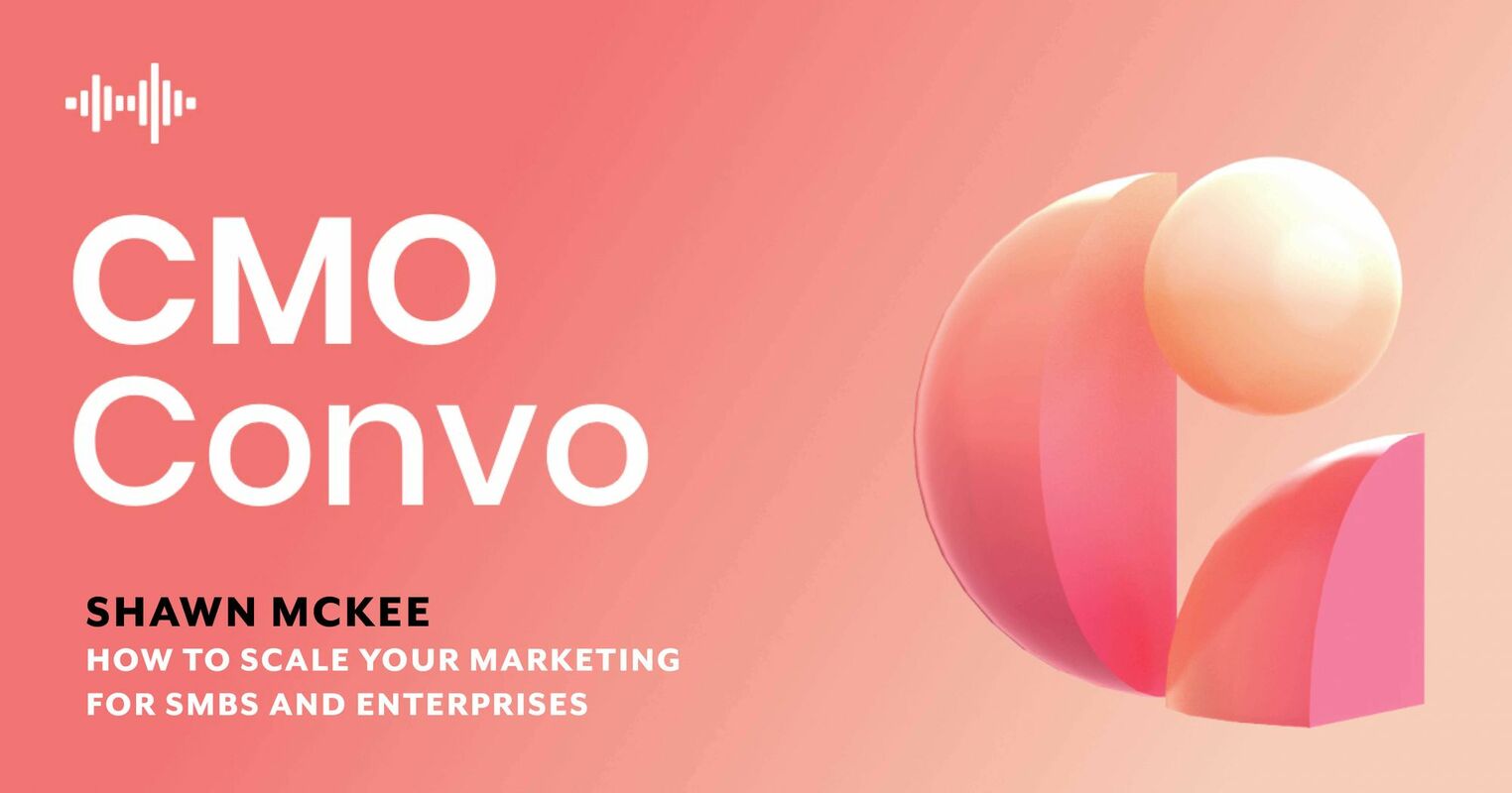 CMO Convo | Scaling marketing for SMBs and enterprises | Shawn McKee