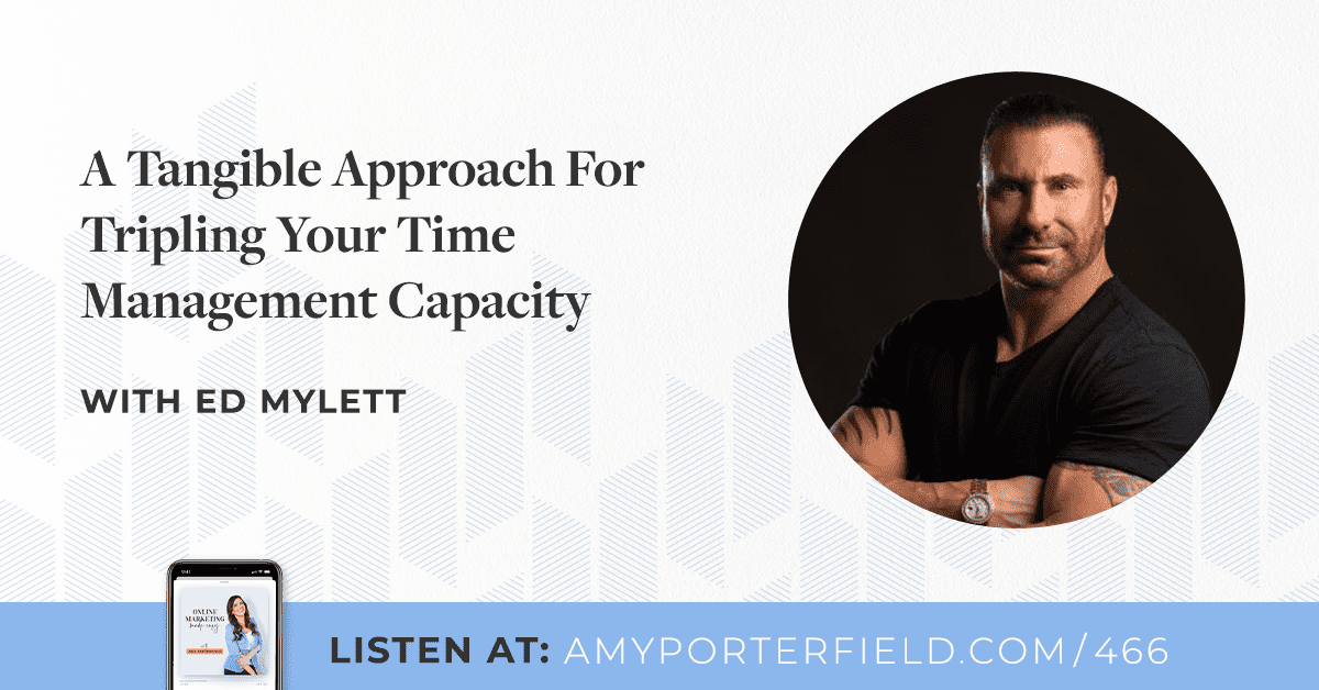 #466: A Tangible Approach For Tripling Your Time Management Capacity with Ed Mylett 