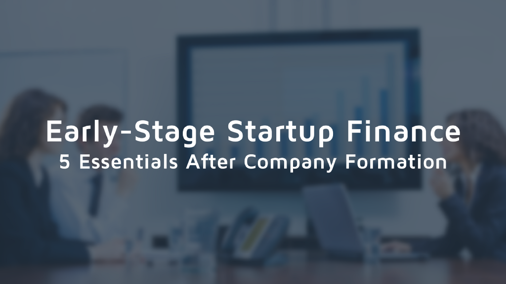 Early-Stage Startup Finance: 5 Essentials After Company Formation