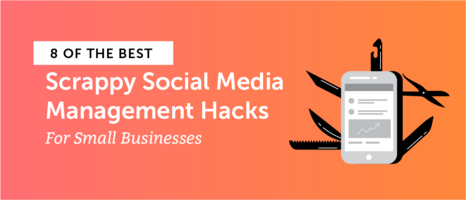 8 of the Best Scrappy Social Media Management Hacks for Small Businesses