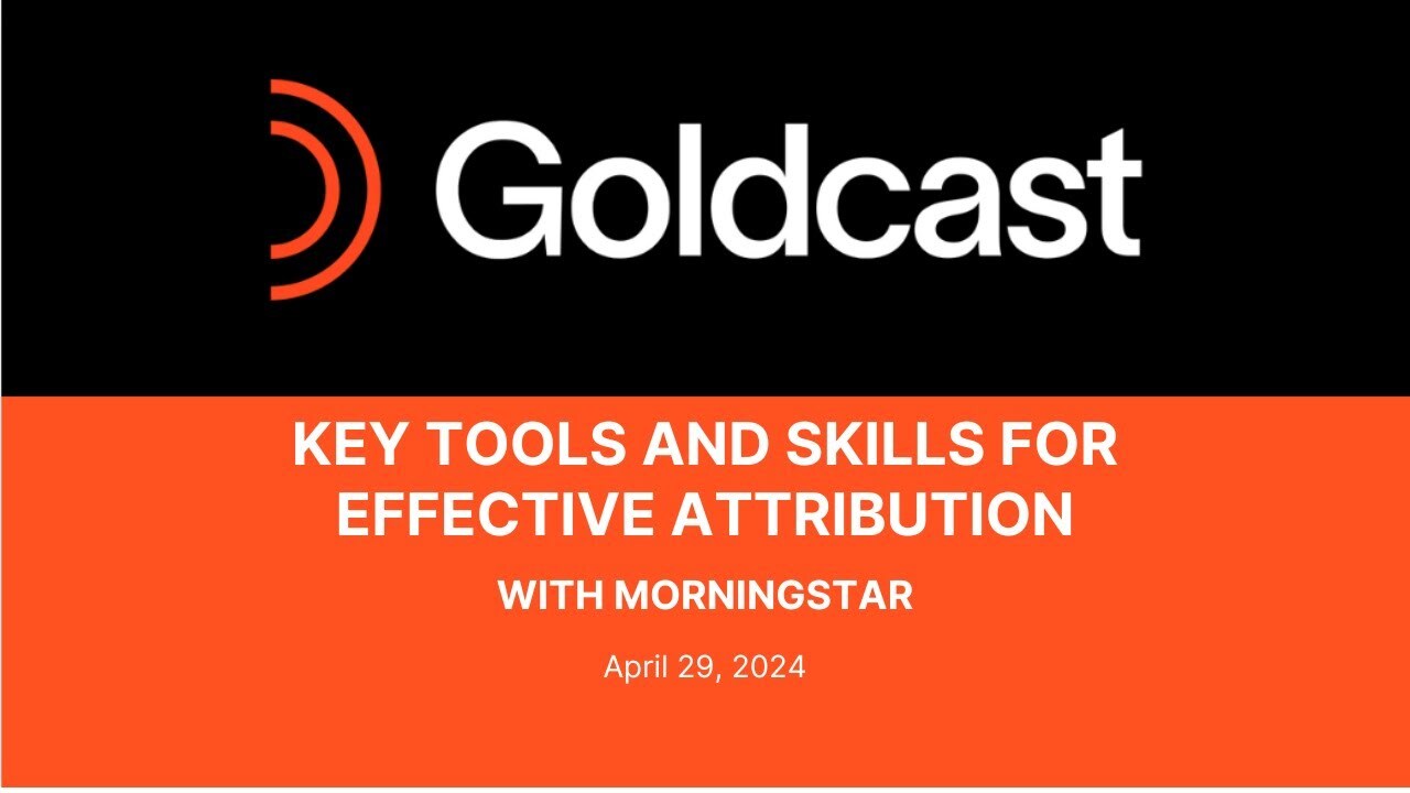 Key Tools and Skills for Effective Attribution with Morningstar - Goldcast