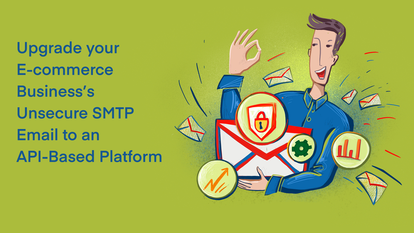 Upgrade your E-commerce Business's Unsecure SMTP Email to an API-Based Platform