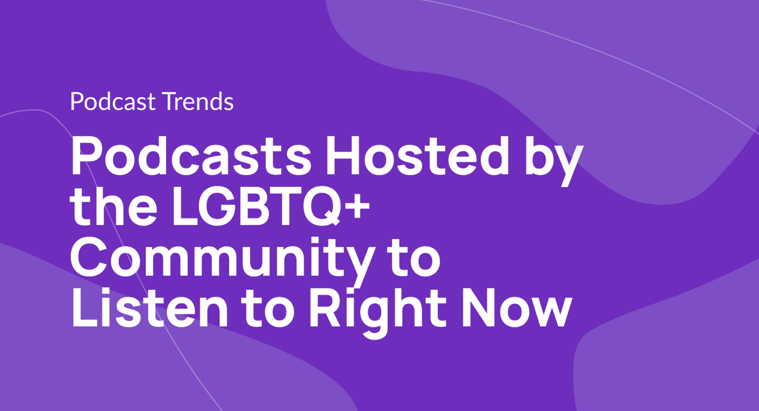 Podcasts Hosted by the LGBTQ+ Community to Listen to Right Now