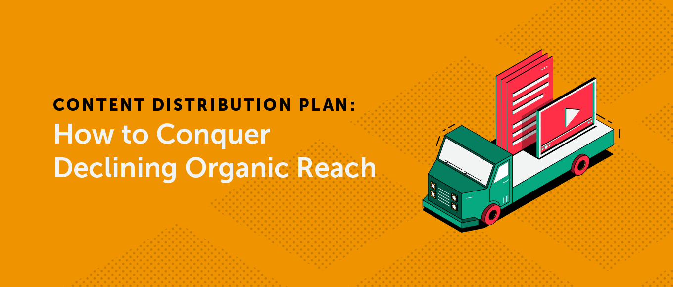 Content Distribution Plan: How to Conquer Declining Organic Reach