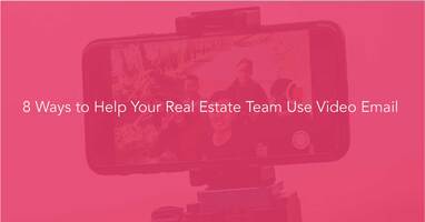 Real Estate Video: 8 ways to Help Your Real Estate Team Use Video Email