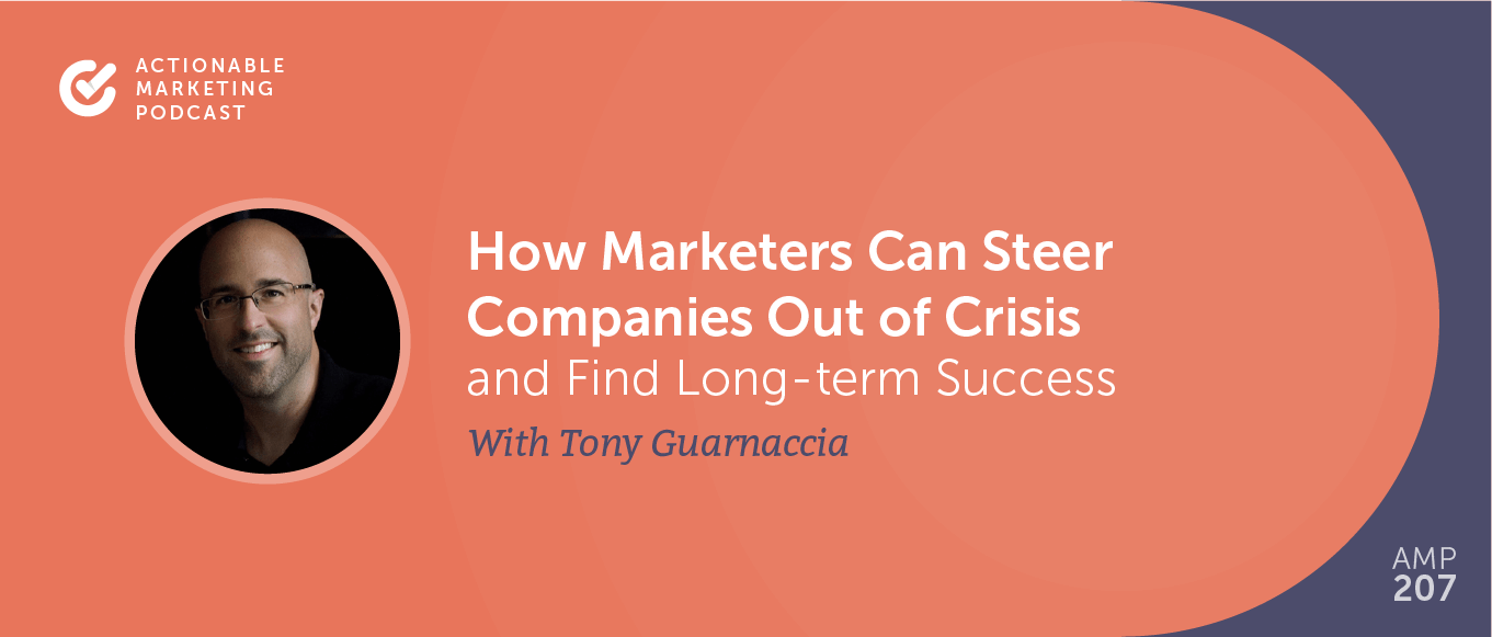 How Marketers Can Steer Companies Out of Crisis and Find Long-term Success With Tony Guarnaccia [AMP 207]