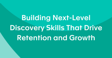 Building Next-Level Discovery Skills That Drive Retention and Growth