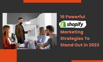 16 Powerful Shopify Marketing Strategies To Stand Out in 2023