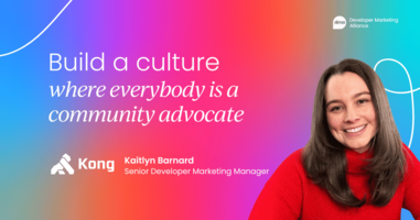 Developer marketing is DevRel: How to build a culture where everyone is a community advocate