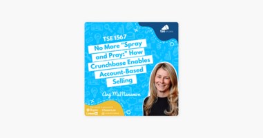 ‎The Sales Evangelist: Ang McManamon | No More "Spray and Pray:" How Crunchbase Enables Account-Based Selling on Apple Podcasts