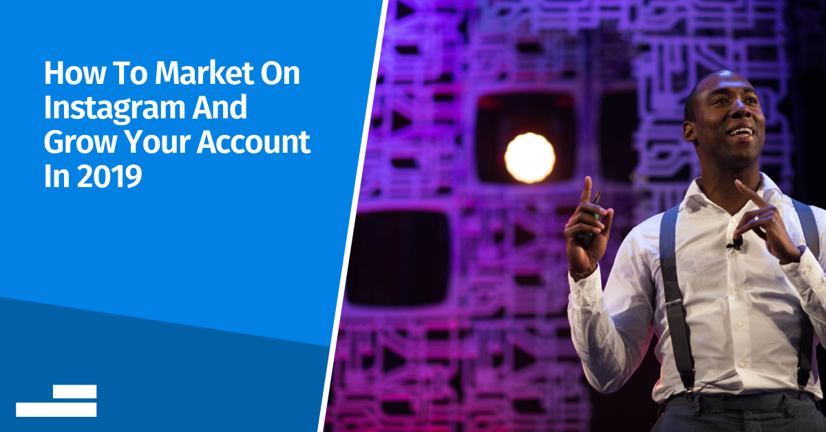 How To Market On Instagram And Grow Your Account In 2019
