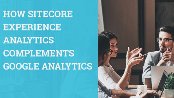 How Sitecore Experience Analytics Complements Google Analytics