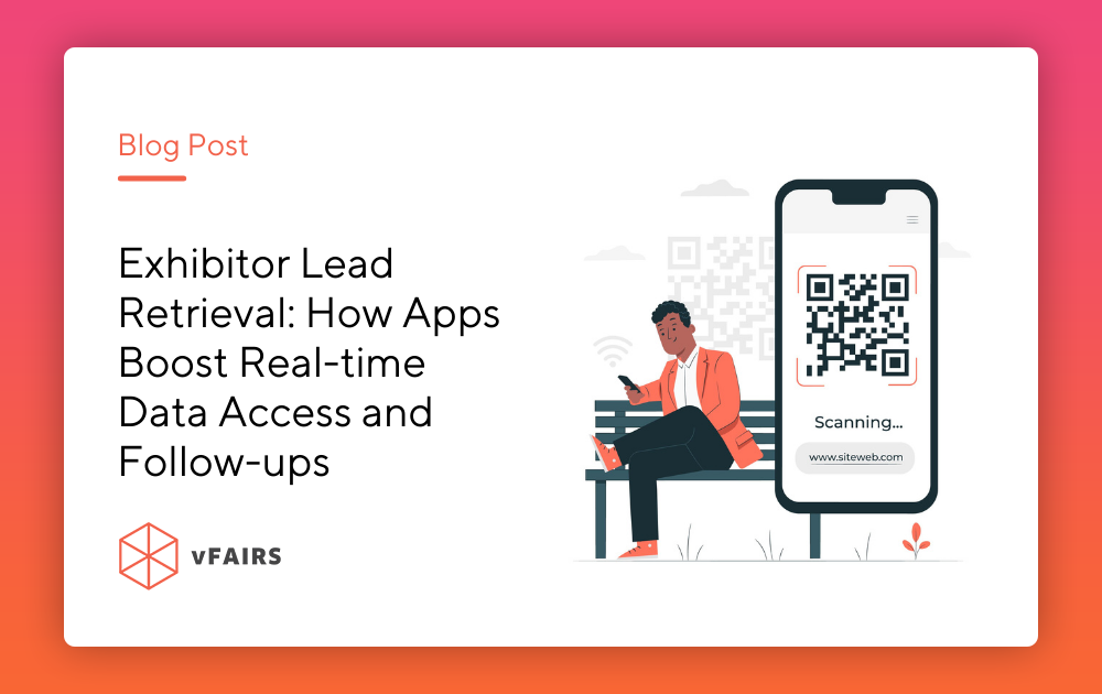 Exhibitor Lead Retrieval: How Apps Boost Real-time Data Access & Follow-ups - vFairs.com