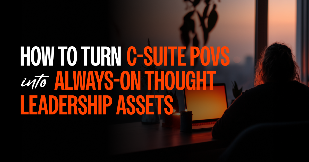 How to Turn C-Suite POVs Into Always-On Thought Leadership Assets