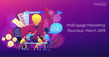MoEngage Marketing Roundup: March 2019