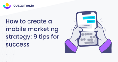 How to create a mobile marketing strategy: 9 tips for success