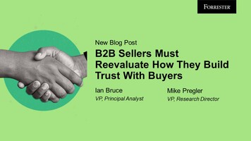 B2B Sellers Must Reevaluate How They Build Trust With Buyers B2B Sellers Must Reevaluate How They Build Trust With Buyers