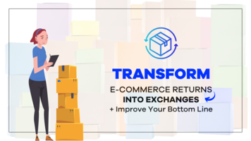 Transform E-Commerce Returns into Exchanges and Improve Your Bottom Line