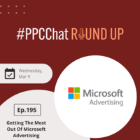 Getting the Most Out of Microsoft Advertising in 2022 | EP195 PPCChat Roundup 