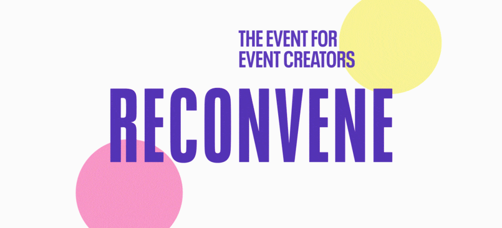 Introducing RECONVENE: The Event for Event Creators