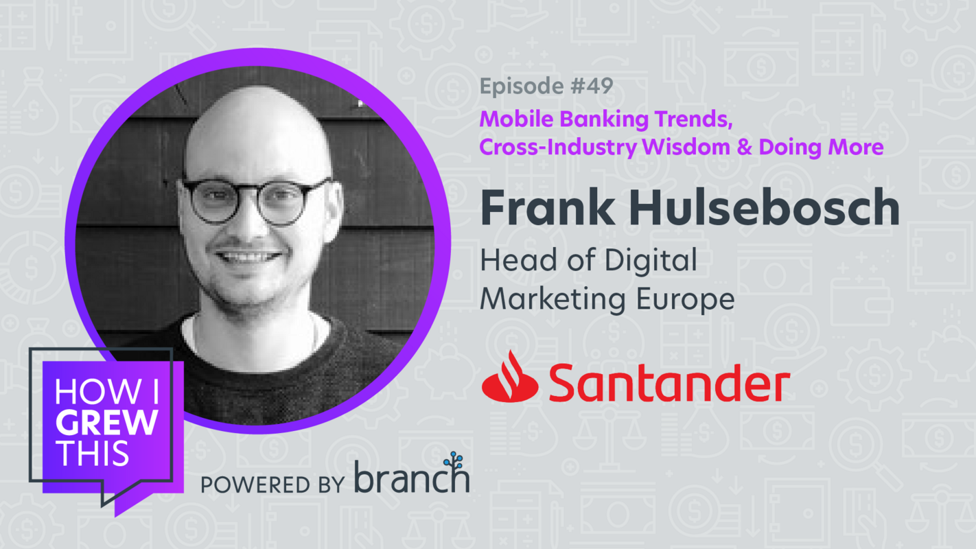 Head of Digital Marketing Europe @ Banco Santander: Frank Hulsebosch – Mobile Banking Trends, Cross-Industry Wisdom & Doing More
