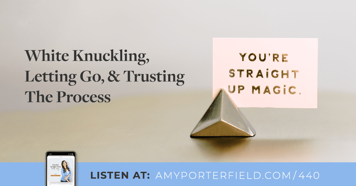 #440: White Knuckling, Letting Go, & Trusting The Process - Amy Porterfield | Online Marketing Expert