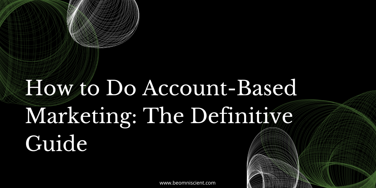 How to Do Account-Based Marketing: The Definitive Guide