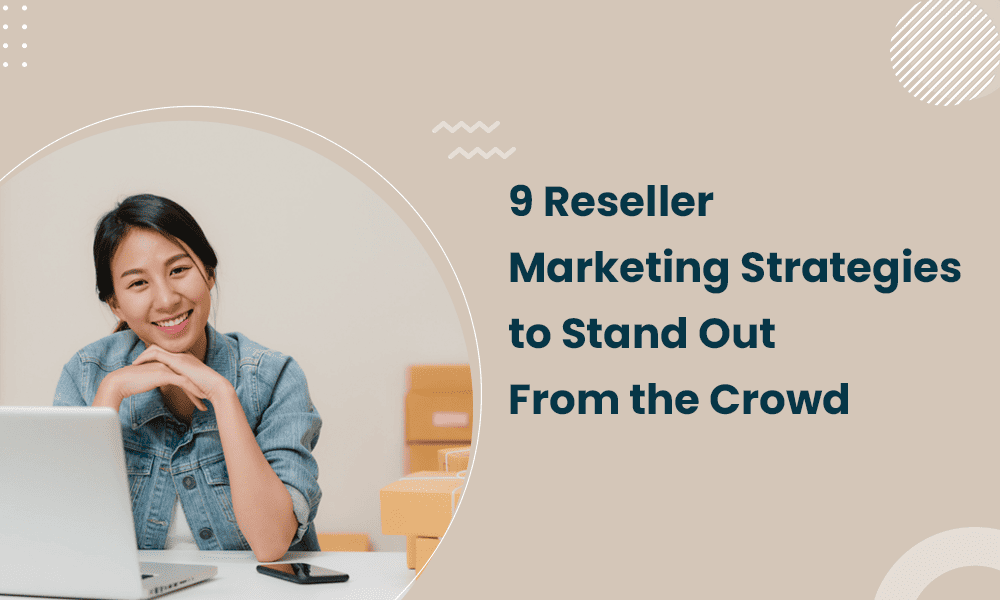 9 RESELLER MARKETING STRATEGIES TO STAND OUT FROM THE CROWD