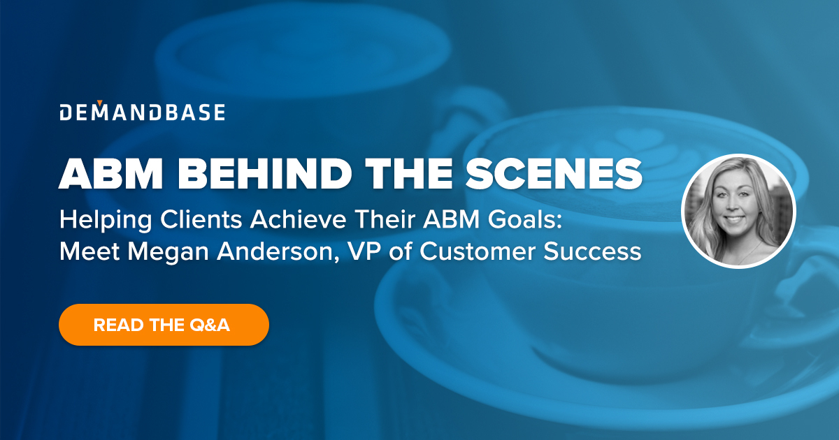 Helping Clients Achieve Their ABM Goals: Meet Megan Anderson, VP of Customer Success | Account-Based Marketing – Demandbase